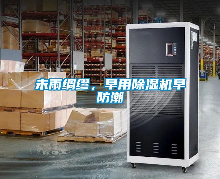 未雨绸缪,早用除湿机早防潮