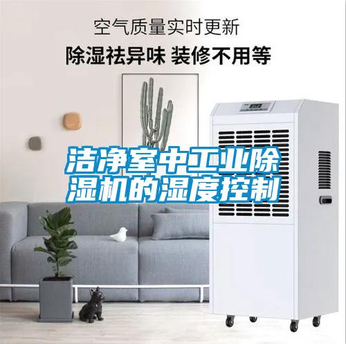 洁净室中工业除湿机的湿度控制