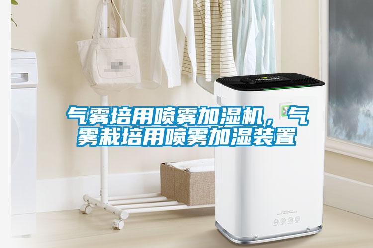 气雾培用喷雾加湿机,气雾栽培用喷雾加湿装置