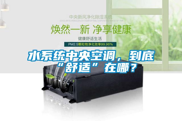 水系统中央空调,到底“舒适”在哪?