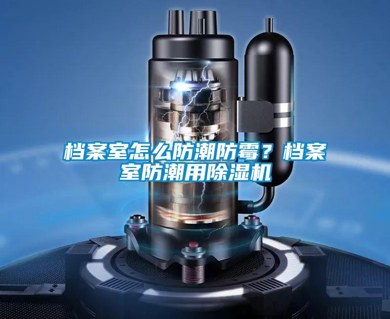 档案室怎么防潮防霉?档案室防潮用除湿机