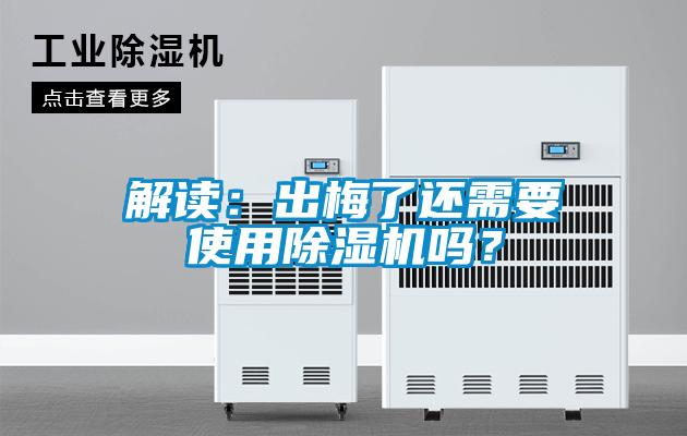 解读:出梅了还需要使用除湿机吗?