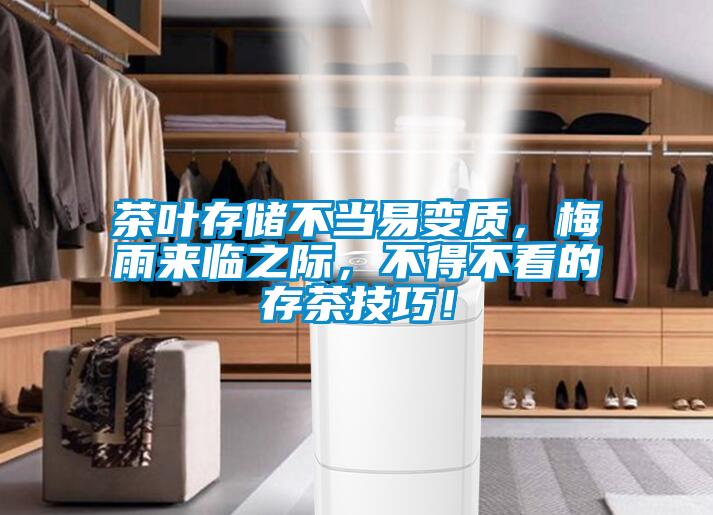 茶叶存储不当易变质,梅雨来临之际,不得不看的存茶技巧!