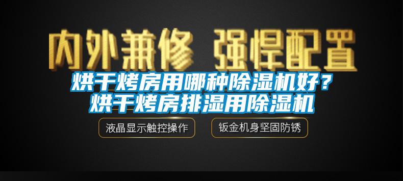 烘干烤房用哪种除湿机好?烘干烤房排湿用除湿机
