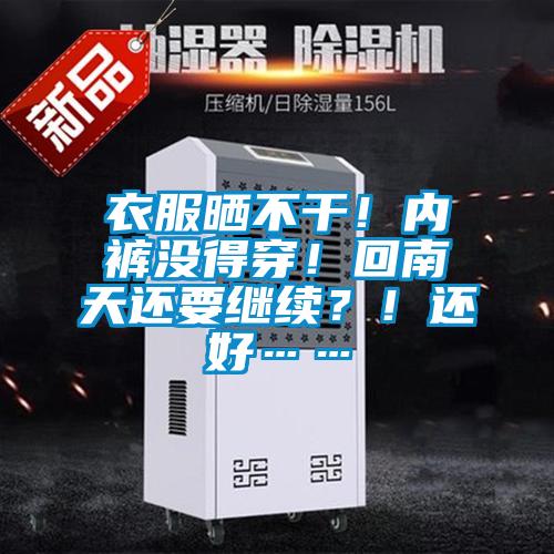 衣服晒不干!内裤没得穿!回南天还要继续?!还好……