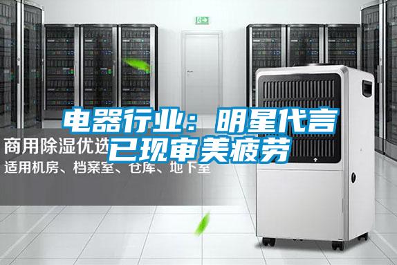 电器行业:明星代言已现审美疲劳