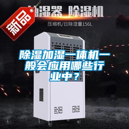 除湿加湿一体机一般会应用哪些行业中?