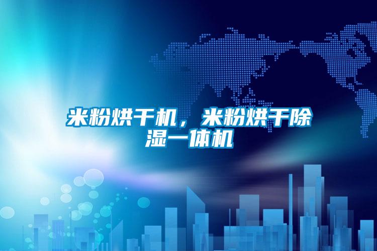 米粉烘干机,米粉烘干除湿一体机
