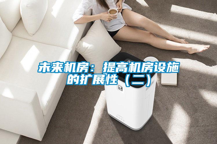 未来机房:提高机房设施的扩展性(二)