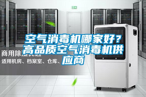 空气消毒机哪家好?高品质空气消毒机供应商