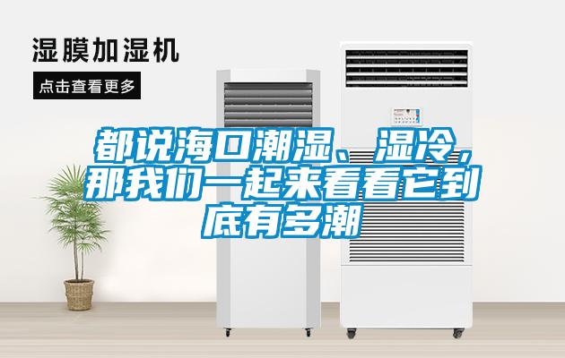 都说海口潮湿、湿冷,那我们一起来看看它到底有多潮
