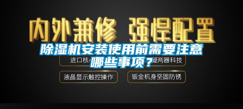 除湿机安装使用前需要注意哪些事项?
