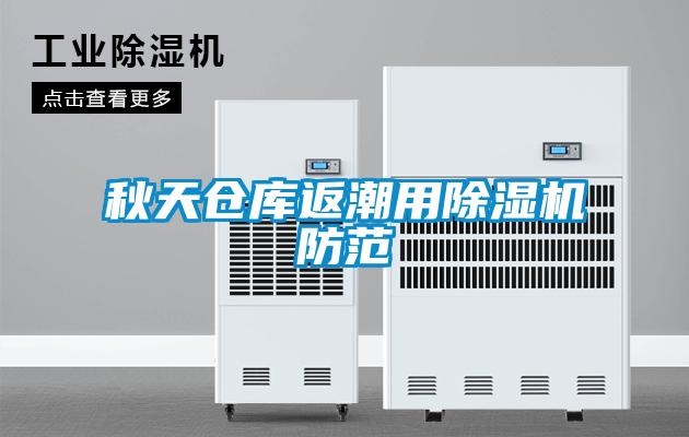秋天仓库返潮用除湿机防范
