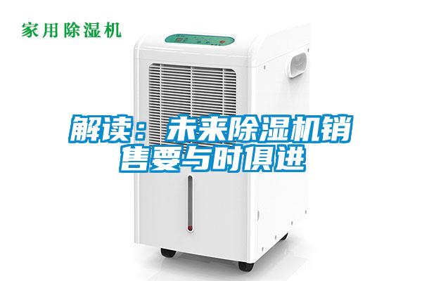 解读:未来除湿机销售要与时俱进