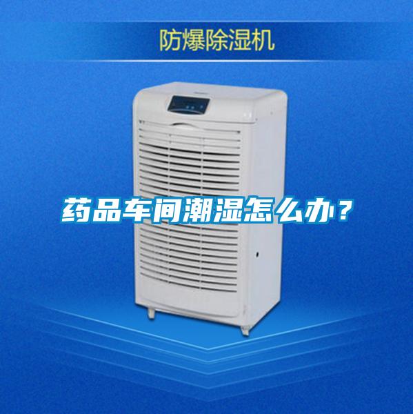 药品车间潮湿怎么办?