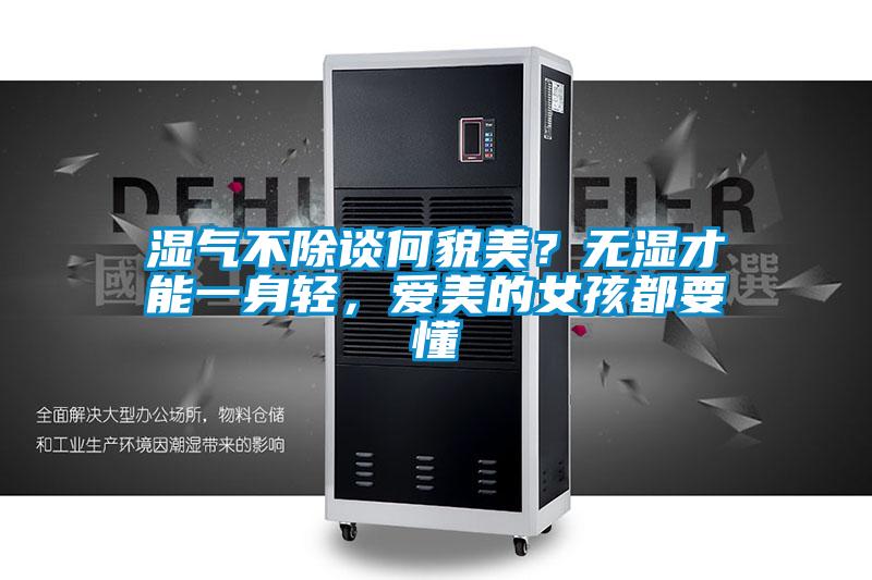 湿气不除谈何貌美?无湿才能一身轻,爱美的女孩都要懂