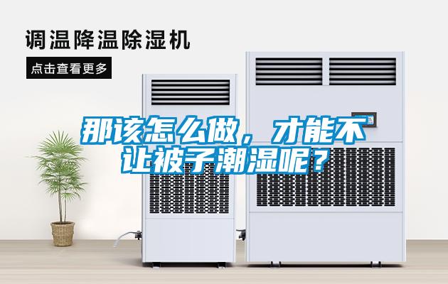 那该怎么做,才能不让被子潮湿呢?