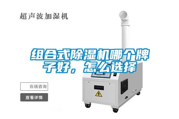 组合式除湿机哪个牌子好,怎么选择