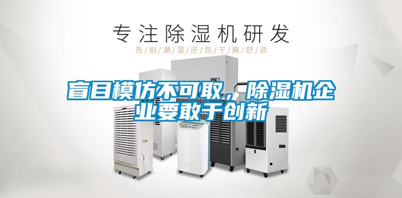 盲目模仿不可取,除湿机企业要敢于创新