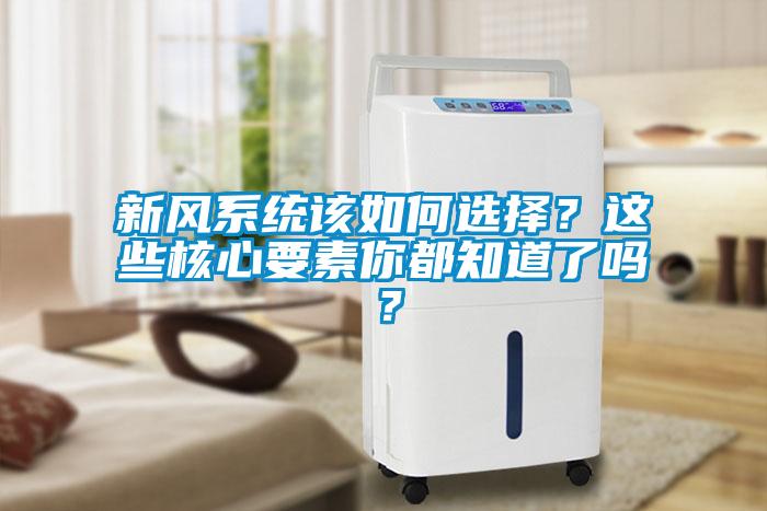 新风系统该如何选择?这些核心要素你都知道了吗?