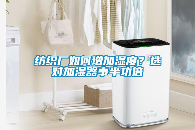 纺织厂如何增加湿度?选对加湿器事半功倍
