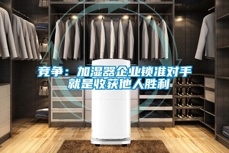竞争:加湿器企业锁准对手 就是收获他人胜利