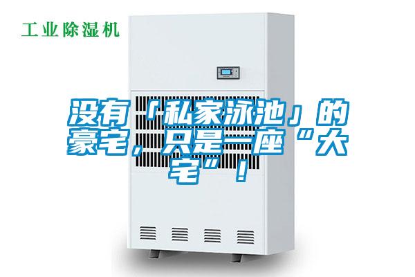 没有「私家泳池」的豪宅,只是一座“大宅”!