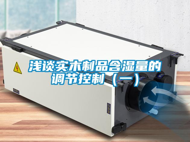 浅谈实木制品含湿量的调节控制(一)