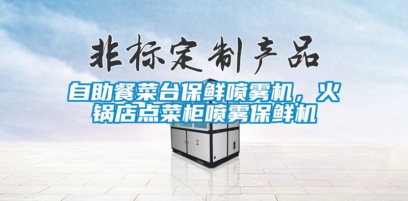 自助餐菜台保鲜喷雾机,火锅店点菜柜喷雾保鲜机