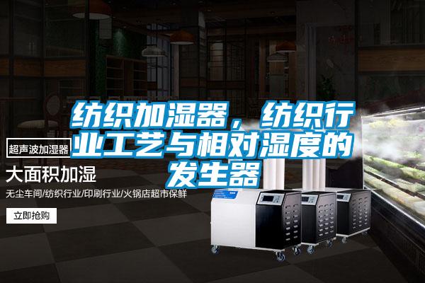 纺织加湿器,纺织行业工艺与相对湿度的发生器