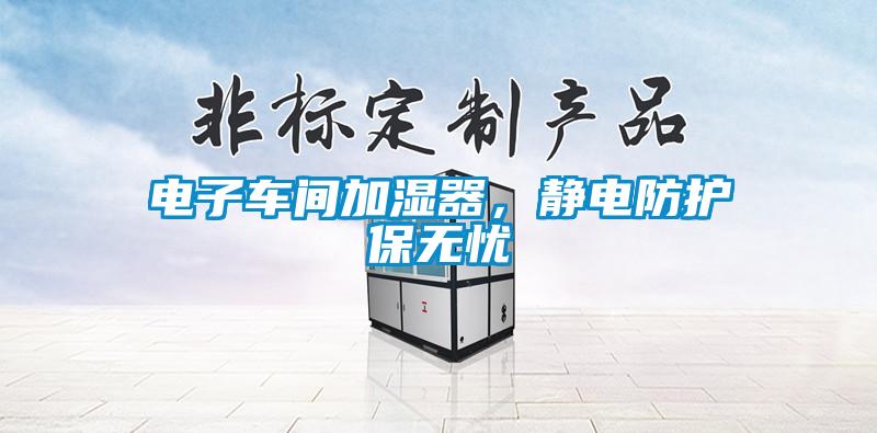 电子车间加湿器,静电防护保无忧