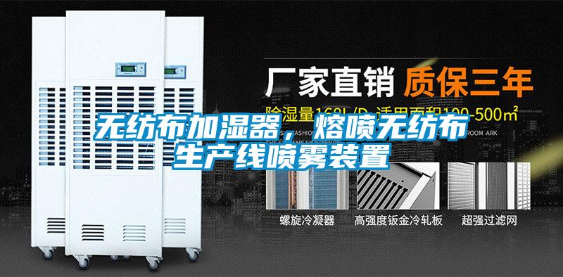 无纺布加湿器,熔喷无纺布生产线喷雾装置