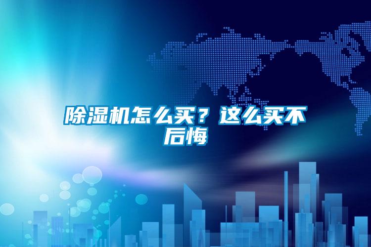 除湿机怎么买?这么买不后悔