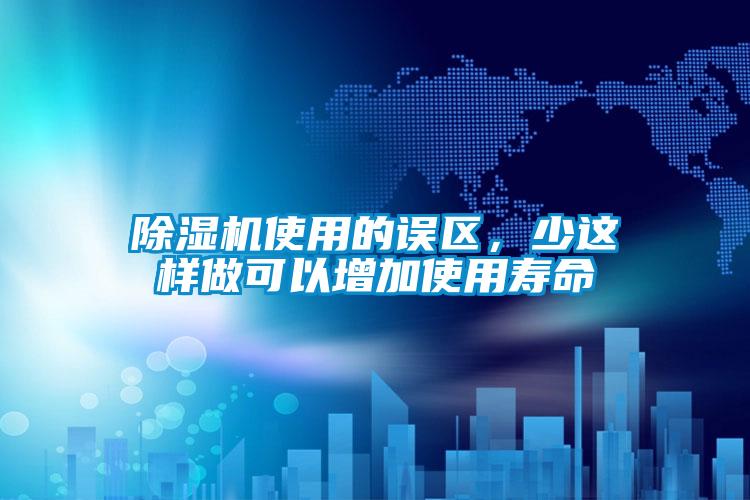 除湿机使用的误区,少这样做可以增加使用寿命