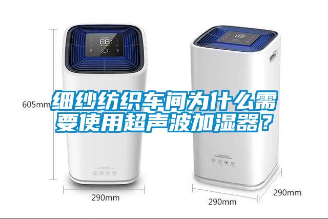 细纱纺织车间为什么需要使用超声波加湿器?
