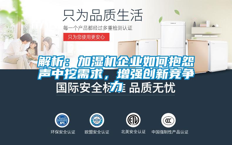 解析:加湿机企业如何抱怨声中挖需求,增强创新竞争力