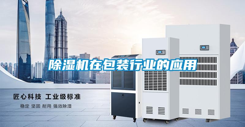 除湿机在包装行业的应用