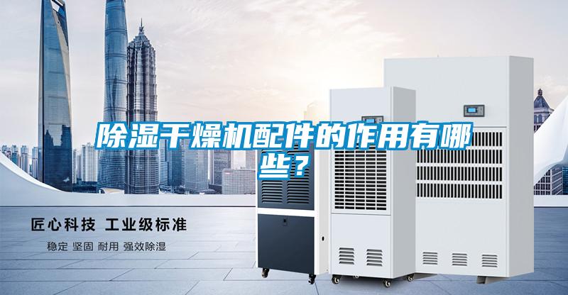 除湿干燥机配件的作用有哪些?