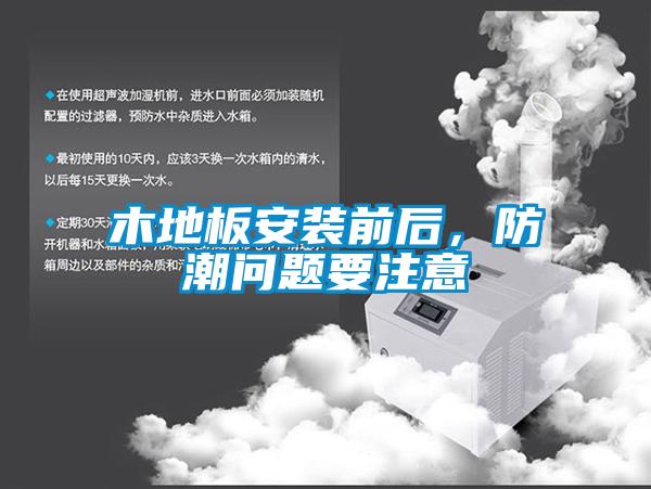 木地板安装前后,防潮问题要注意