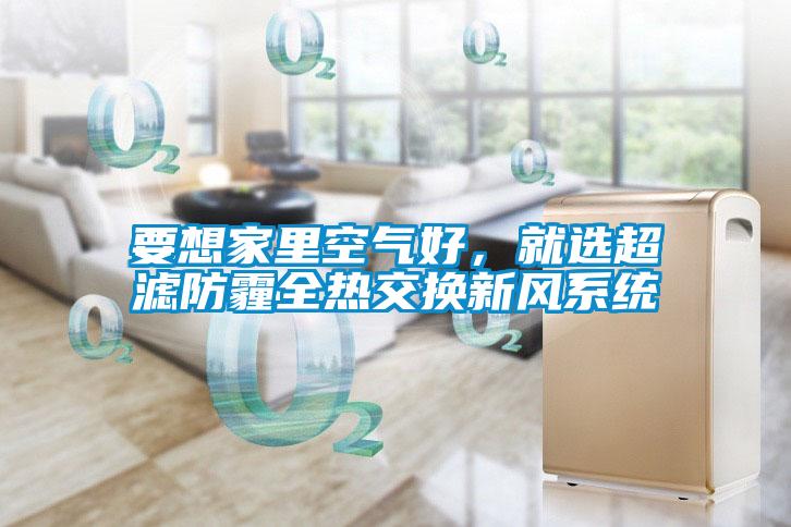 要想家里空气好,就选超滤防霾全热交换新风系统