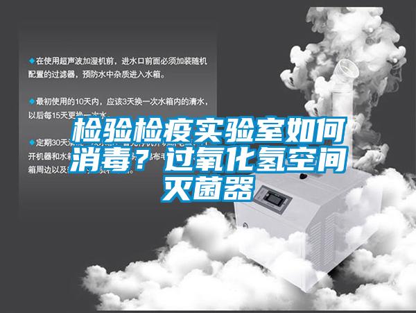 检验检疫实验室如何消毒?过氧化氢空间灭菌器
