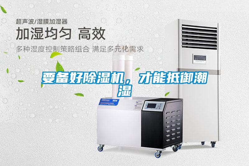 要备好除湿机,才能抵御潮湿