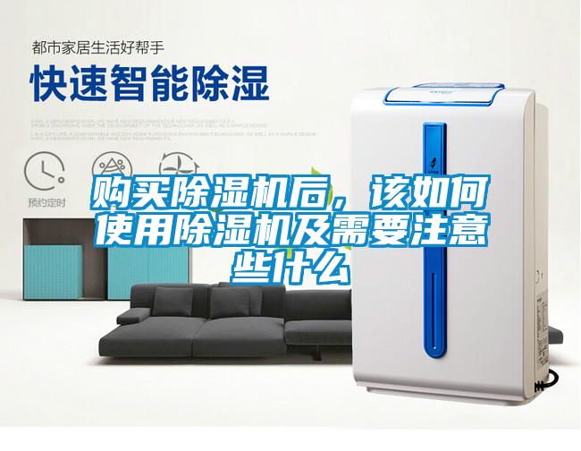 购买除湿机后,该如何使用除湿机及需要注意些什么