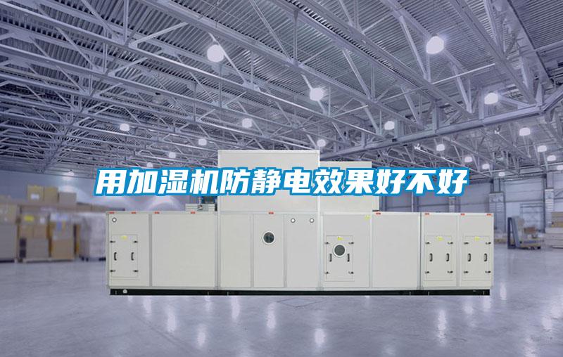用加湿机防静电效果好不好