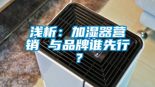 浅析:加湿器营销 与品牌谁先行?