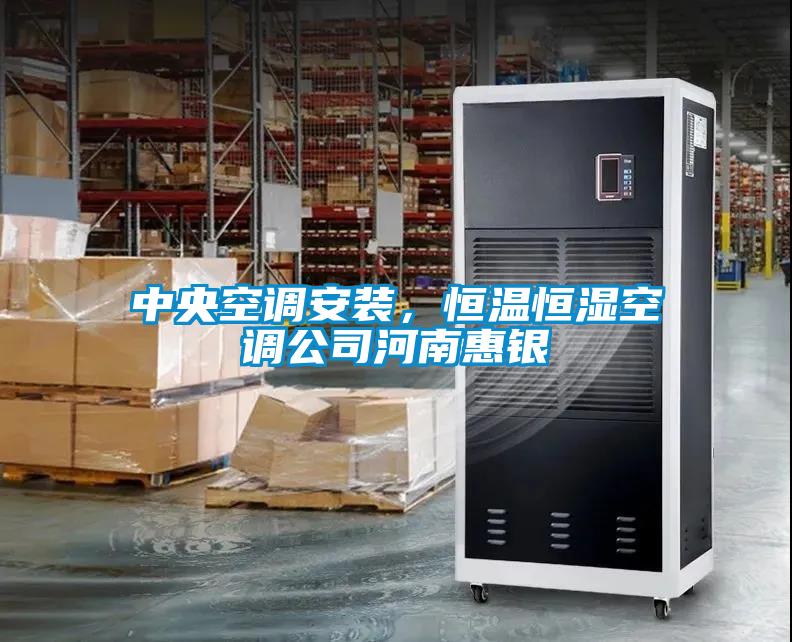 中央空调安装,恒温恒湿空调公司河南惠银