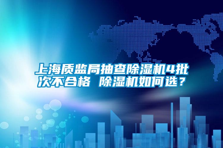 上海质监局抽查除湿机4批次不合格 除湿机如何选?