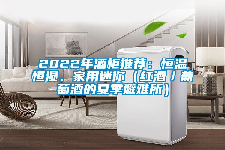 2022年酒柜推荐:恒温恒湿、家用迷你(红酒/葡萄酒的夏季避难所)