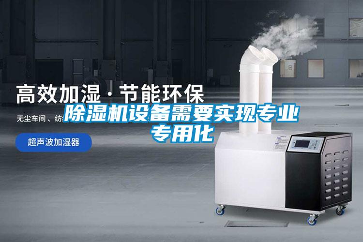 除湿机设备需要实现专业专用化