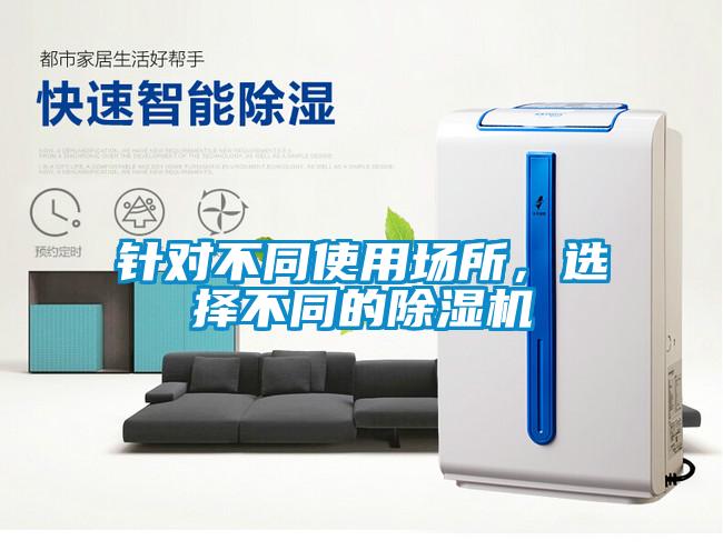 针对不同使用场所,选择不同的除湿机